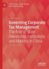 Governing Corporate Tax Management: The Role of State Ownership, Institutions and Markets in China By Chen Zhang, Rajah Rasiah, Kee Cheok Cheong Cover Image