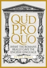 Quid Pro Quo: What the Romans Really Gave the English Language Cover Image