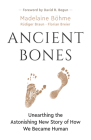 Ancient Bones: Unearthing the Astonishing New Story of How We Became Human Cover Image
