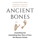 Ancient Bones: Unearthing the Astonishing New Story of How We Became Human Cover Image