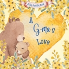 A G-ma's Love: A Rhyming Picture Book for Children and Grandparents. By Joy Joyfully Cover Image