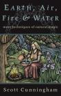 Earth, Air, Fire & Water: More Techniques of Natural Magic (Llewellyn's Practical Magick) By Scott Cunningham Cover Image