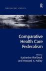 Comparative Health Care Federalism (Federalism Studies) Cover Image