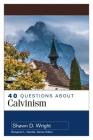 40 Questions about Calvinism By Shawn Wright Cover Image