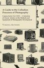 A Guide to the Collodion Processes of Photography - Camera Series Vol. XXIV. - A Selection of Classic Articles on the Methods and Equipment of Photogr By Various Cover Image