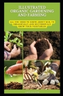 Illustrated Organic Gardening and Farming: All You Need to Know about Soil to Organically and Successfully Grow your Vegetables By Lance Gallegos Cover Image