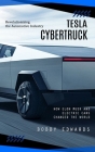 Tesla Cybertruck: Revolutionizing the Automotive Industry (How Elon Musk and Electric Cars Changed the World) By Bobby Edwards Cover Image