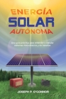 Energía solar autónoma: Una guía práctica para entender e instalar sistemas fotovoltaicos y de baterías By Joseph P. O'Connor, Miliani Andrea (Translator), Galavis Laura (Editor) Cover Image