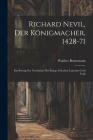 Richard Nevil, der Königmacher, 1428-71: Ein Beitrag zur Geschichte der Kriege zwischen Lancaster und York By Walther Bensemann Cover Image