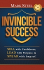 Invincible Success: Sell with Confidence, Lead with Purpose, & Speak with Impact! By Mark Steel Cover Image