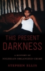 This Present Darkness: A History of Nigerian Organized Crime Cover Image