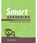 Smart Gardening: Grow Your Own Fruit and Vegetables: Save Money and the Environment By Marcelle Nankervis Cover Image