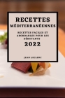 Recettes Méditerranéennes 2022: Recettes Faciles Et Abordables Pour Les Débutants Cover Image