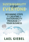 Sustainability is for Everyone: Beginning Steps to Creating a Sustainability Program for Your Business By Lael Giebel Cover Image