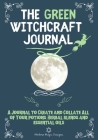 The Green Witchcraft Journal: A Journal to Create and Collate All of Your Potions, Herbal Blends and Essential Oils By Modern Magic Designs Cover Image