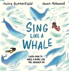 Sing Like a Whale: Learn How to Make a Noise Like the Animals Do! By Moira Butterfield, Gwen Millward (Illustrator) Cover Image