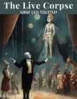 The Live Corpse: A Play in Six Acts By Graf Leo Tolstoy Cover Image