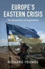 Europe's Eastern Crisis: The Geopolitics of Asymmetry By Richard Youngs Cover Image
