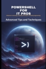Powershell for IT Pros: Advanced Tips and Techniques Cover Image