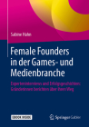 Female Founders in Der Games- Und Medienbranche: Experteninterviews Und Erfolgsgeschichten: Gründerinnen Berichten Über Ihren Weg By Sabine Hahn Cover Image