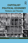 Capitalist Political Economy: Thinkers and Theories By Heather Whiteside Cover Image