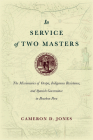 In Service of Two Masters: The Missionaries of Ocopa, Indigenous Resistance, and Spanish Governance in Bourbon Peru By Cameron D. Jones Cover Image