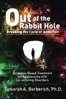 Out of the Rabbit Hole: Breaking the Cycle of Addiction: Evidence-Based Treatment for Adolescents with Co-Occurring Disorders By Deborah A. Berberich Cover Image