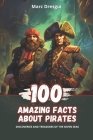100 Amazing Facts about Pirates: Discoveries and Treasures of the Seven Seas Cover Image