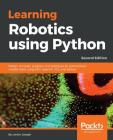 Learning Robotics using Python - Second Edition: Design, simulate, program, and prototype an autonomous mobile robot using ROS, OpenCV, PCL, and Pytho By Lentin Joseph Cover Image