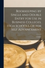 Bookkeeping by Single and Double Entry for Use in Business Colleges, High Schools, or for Self Advancement [microform]: Complete By Anonymous Cover Image