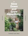 Slow Down and Grow Something: The Urban Grower's Recipe for the Good Life By Byron Smith Cover Image