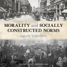 Morality and Socially Constructed Norms By Laura Valentini, Wendy Tremont King (Read by) Cover Image