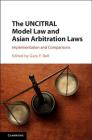 The Uncitral Model Law and Asian Arbitration Laws: Implementation and Comparisons By Gary F. Bell (Editor) Cover Image