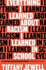 Everything I Learned About Racism I Learned in School By Tiffany Jewell Cover Image