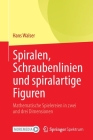Spiralen, Schraubenlinien Und Spiralartige Figuren: Mathematische Spielereien in Zwei Und Drei Dimensionen Cover Image