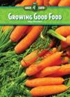 Growing Good Food (Core Content Science -- Our Green Earth) By Anne Flounders Cover Image