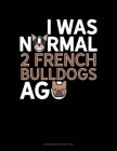 I Was Normal 2 French Bulldogs Ago: Storyboard Notebook 1.85:1 By Jeryx Publishing Cover Image