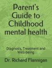 Parent's Guide to Childhood Mental Health: Diagnosis, Treatment and Well-Being Cover Image