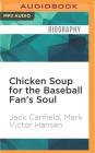 Chicken Soup for the Baseball Fan's Soul: Inspirational Stories of Baseball, Big-League Dreams and the Game of Life By Jack Canfield, Mark Victor Hansen, Pat Young (Read by) Cover Image
