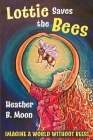 Lottie Saves the Bees: Imagine a world without bees! Cover Image