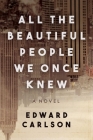 All the Beautiful People We Once Knew: A Novel By Edward Carlson Cover Image
