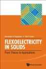 Flexoelectricity in Solids: From Theory to Applications By Alexander K. Tagantsev (Editor), Petr V. Yudin (Editor) Cover Image