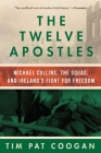 The Twelve Apostles: Michael Collins, the Squad, and Ireland's Fight for Freedom By Tim Pat Coogan Cover Image