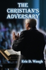 The Christian's Adversary: A Treatise on the Person and Work of the Devil By Eric Waugh Cover Image