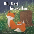 My Dad Knows How! By Emily Skwish, Morgan Huff (Illustrator) Cover Image