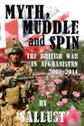 Myth, Muddle and Spin: The British War in Afghanistan 2001-2014 Cover Image