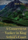 A Connecticut Yankee in King Arthur's Court: A humorous satire by Mark Twain By Mark Twain Cover Image