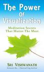 The Power of Visualization: Meditation Secrets That Matter the Most By Sri Vishwanath Cover Image
