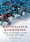 Battlefield Yorkshire: From the Romans to the English Civil Wars Cover Image