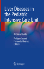 Liver Diseases in the Pediatric Intensive Care Unit: A Clinical Guide By Philippe Jouvet (Editor), Fernando Alvarez (Editor) Cover Image
